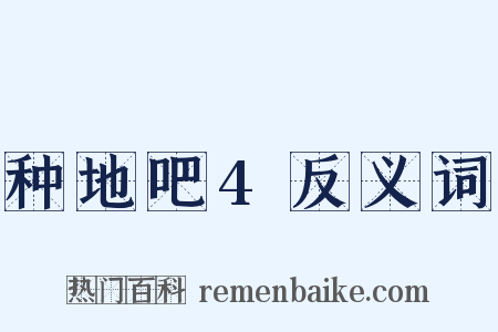 种地吧4反义词是什么意思的图片